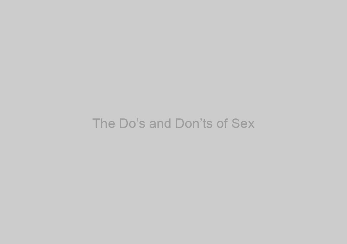 The Do’s and Don’ts of Sex